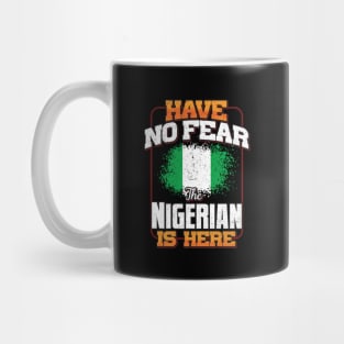 Nigerian Flag  Have No Fear The Nigerian Is Here - Gift for Nigerian From Nigeria Mug